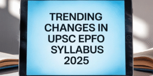 Trending Changes in UPSC EPFO Syllabus