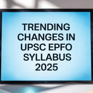Trending Changes in UPSC EPFO Syllabus